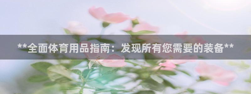 欧陆娱乐线路测速：**全面体育用品指南：发现所有您需