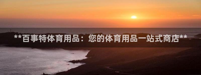 欧陆娱乐官网注册中心：**百事特体育用品：您的体育用