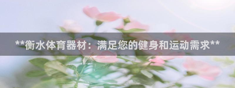 欧陆娱乐平台毕 (q—43314) 旨：**衡水体育