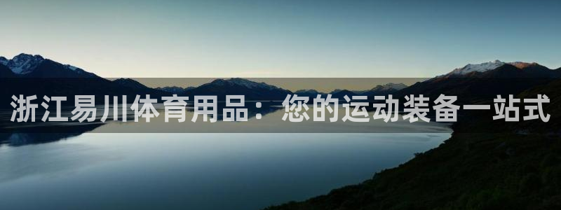 欧陆娱乐是那个旗下的品牌：浙江易川体育用品：您的运动