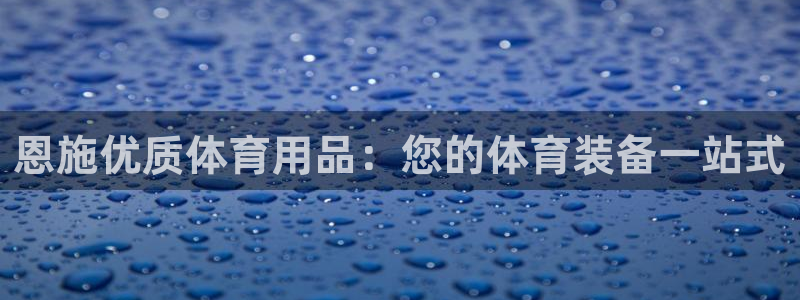 欧陆娱乐平台登录不上怎么回事：恩施优质体育用品：您的