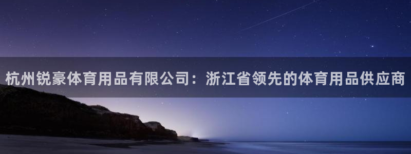 欧陆娱乐官网下载安装最新版本：杭州锐豪体育用品有限公
