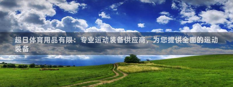 欧陆娱乐登录注册平台官网：超日体育用品有限：专业运动