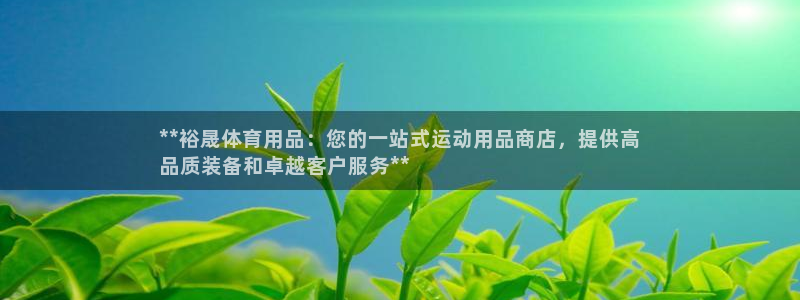 欧陆娱乐怎么注册会员号：**裕晟体育用品：您的一站式