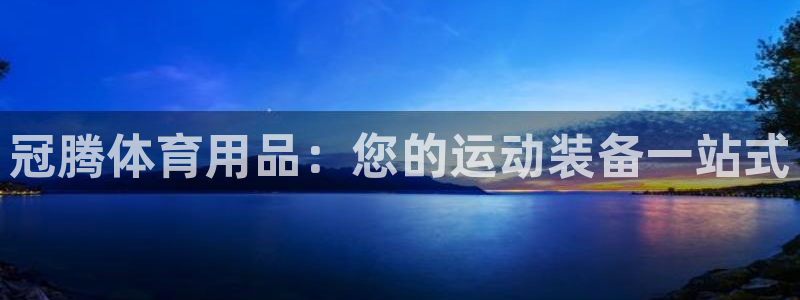 欧陆娱乐打什么方案：冠腾体育用品：您的运动装备一站式