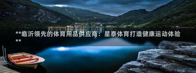 欧陆娱乐访问：**临沂领先的体育用品供应商：星泰体育
