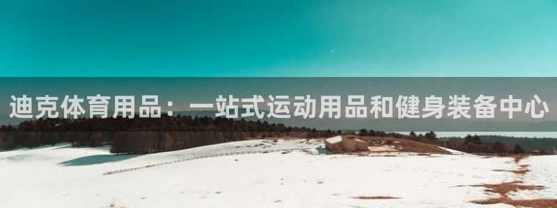 欧陆娱乐官方网站首页：迪克体育用品：一站式运动用品和