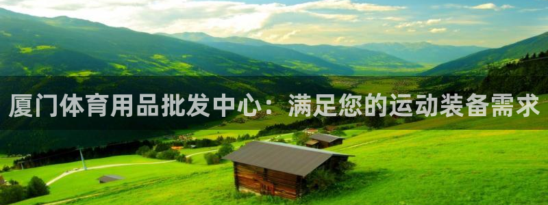 欧陆娱乐怎么注册帐号啊：厦门体育用品批发中心：满足您