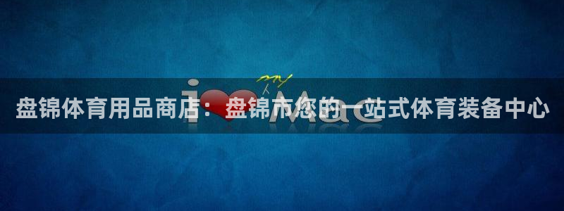 欧陆娱乐怎么注册会员：盘锦体育用品商店：盘锦市您的一