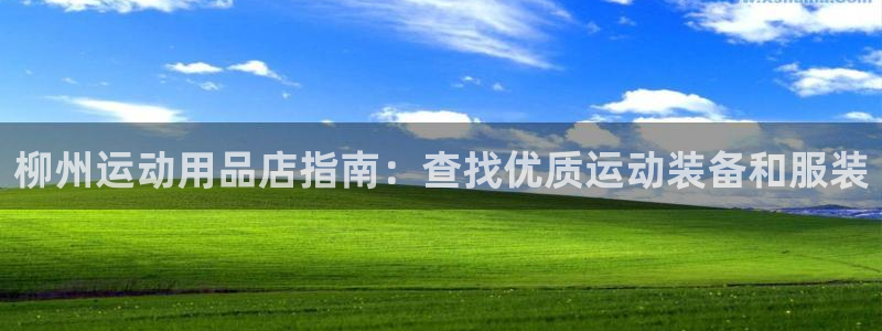 欧陆娱乐访问：柳州运动用品店指南：查找优质运动装备和