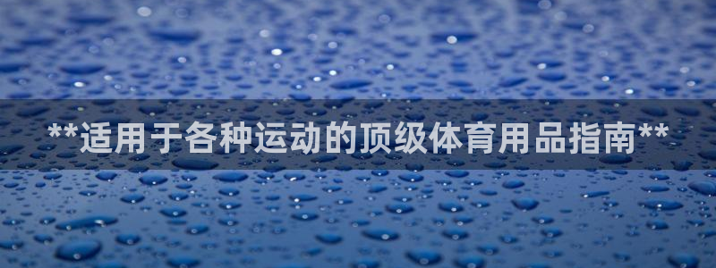 欧陆娱乐挂机项目怎么弄：**适用于各种运动的顶级体育