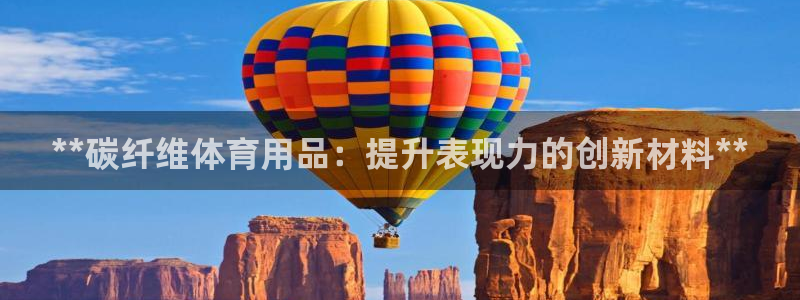 欧陆娱乐是什么：**碳纤维体育用品：提升表现力的创新