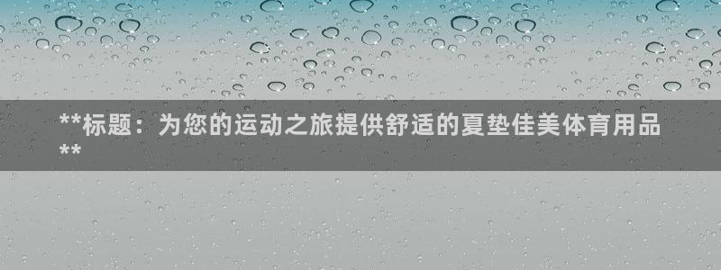 欧陆娱乐平台登录不上去了：**标题：为您的运动之旅提