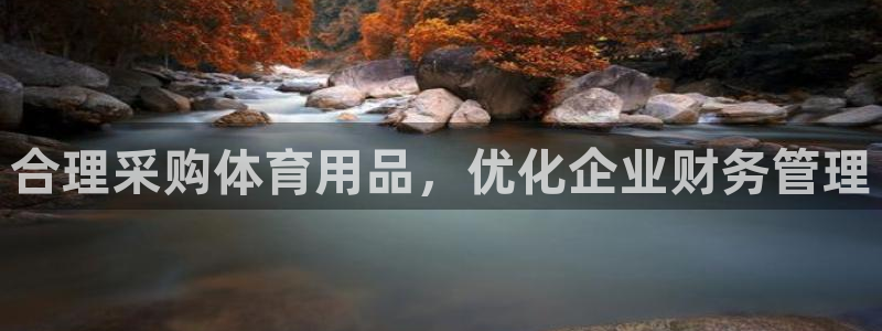 欧陆娱乐能提现嘛是真的吗：合理采购体育用品，优化企业