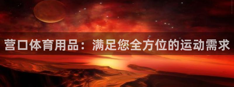 欧陆娱乐会员多少钱：营口体育用品：满足您全方位的运动
