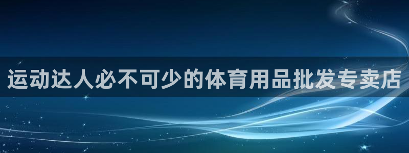 欧陆娱乐测试：运动达人必不可少的体育用品批发专卖店