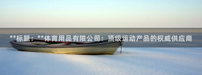 欧陆娱乐平台登陆地址在哪：**标题：**体育用品有限