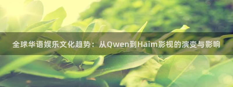 色婷婷福利影院：全球华语娱乐文化趋势：从Qwen到Haim影视的演变与影响