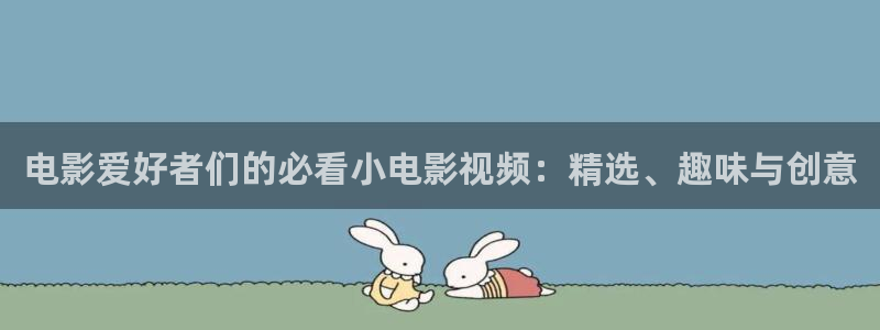 五月天色婷婷影院：电影爱好者们的必看小电影视频：精选、趣味与创意