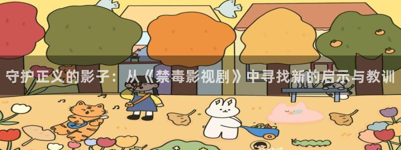 亚洲精品色婷婷在线影院：守护正义的影子：从《禁毒影视剧》中寻找新的启示与教训